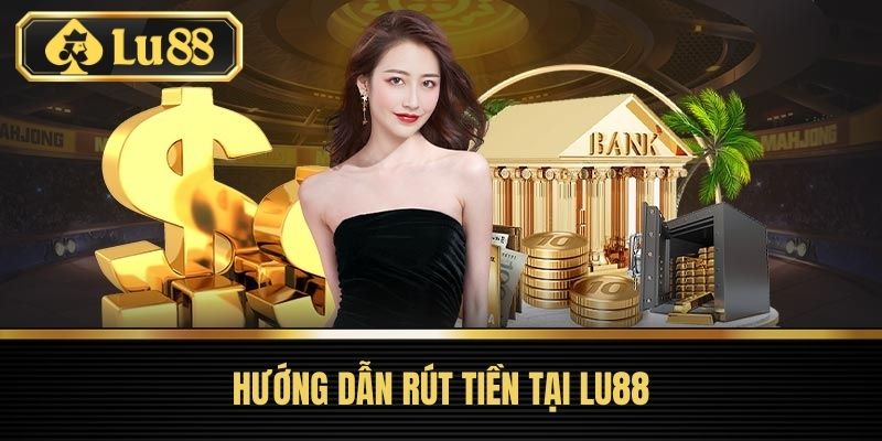 Trang Chủ 43 Hướng Dẫn Rút Tiền Tại LU88