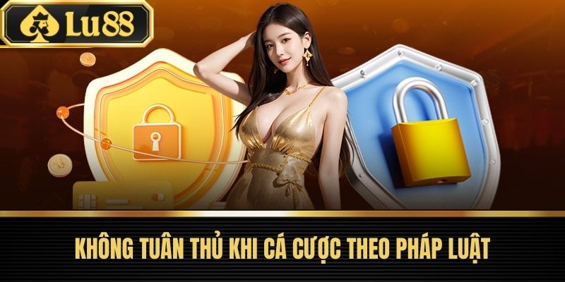 Miễn Trừ Trách Nhiệm LU88 – Cập Nhật Chính Sách Mới Nhất 2 Không tuân thủ khi cá cược theo pháp luật