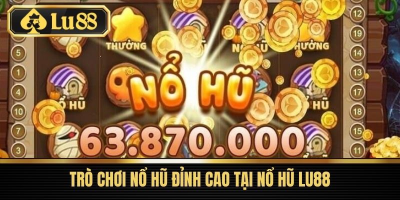 Nổ Hũ LU88 – Trò Chơi Giải Trí Được Yêu Thích Nhất Năm 2 Trò chơi Nổ Hũ đỉnh cao tại Nổ Hũ LU88