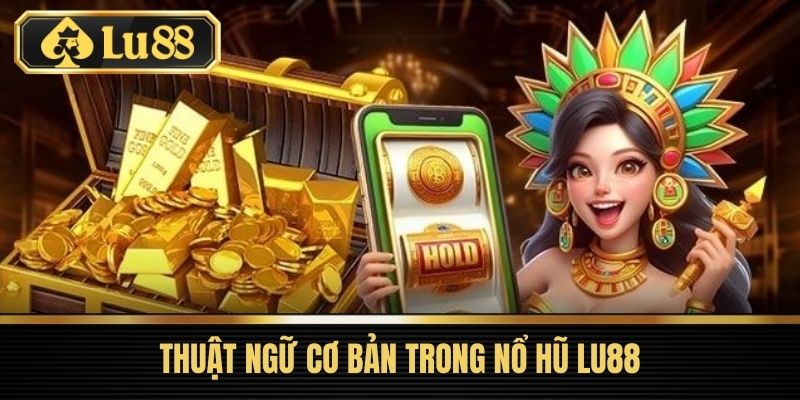 Nổ Hũ LU88 – Trò Chơi Giải Trí Được Yêu Thích Nhất Năm 3 Thuật ngữ cơ bản trong nổ hũ LU88