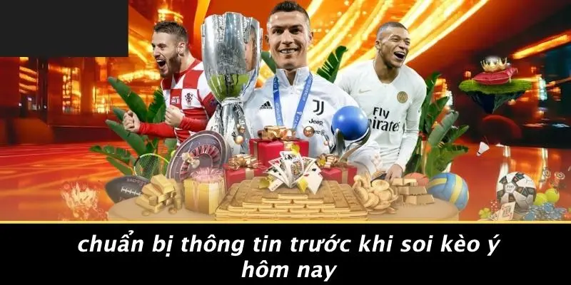 SOI KÈO Ý HÔM NAY: GIẢI MÃ BÍ KÍP PHÂN TÍCH KÈO NGÀY 2 Chuẩn Bị Thông Tin Trước Khi Soi Kèo Ý Hôm Nay