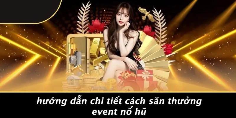 EVENT NỔ HŨ: BÍ QUYẾT SĂN JACKPOT TRIỆU ĐÔ MỖI TUẦN 2 Hướng Dẫn Chi Tiết Cách Săn Thưởng Event Nổ Hũ