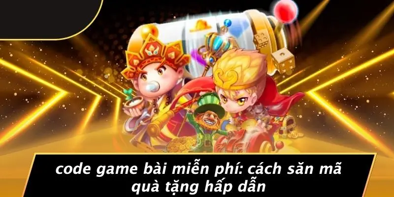 CODE GAME BÀI MIỄN PHÍ: CÁCH SĂN MÃ QUÀ TẶNG HẤP DẪN