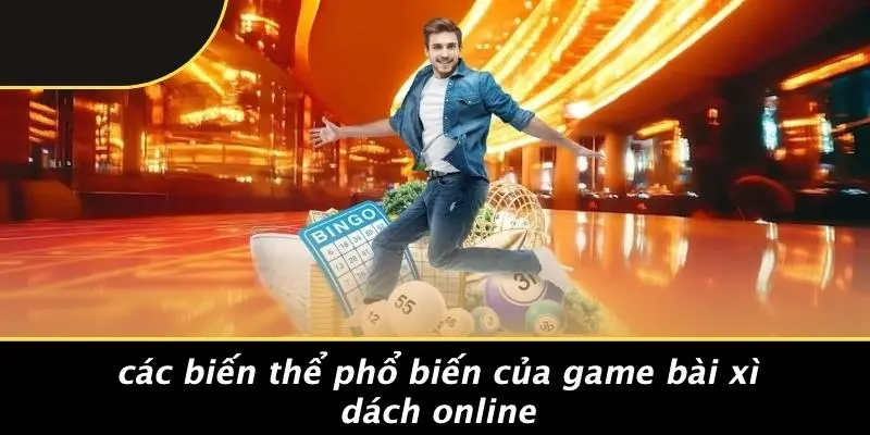 GAME BÀI XÌ DÁCH ONLINE: TIẾT LỘ CHIẾN THUẬT NHẬP MÔN TỪ A-Z 3 Các Biến Thể Phổ Biến Của Game Bài Xì Dách Online