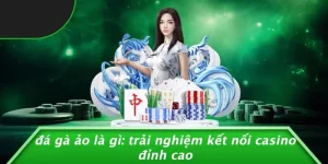 ĐÁ GÀ ẢO LÀ GÌ: TRẢI NGHIỆM KẾT NỐI CASINO ĐỈNH CAO