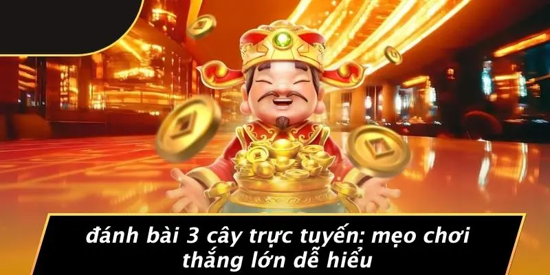 ĐÁNH BÀI 3 CÂY TRỰC TUYẾN: MẸO CHƠI THẮNG LỚN DỄ HIỂU 1 ĐÁNH BÀI 3 CÂY TRỰC TUYẾN: MẸO CHƠI THẮNG LỚN DỄ HIỂU