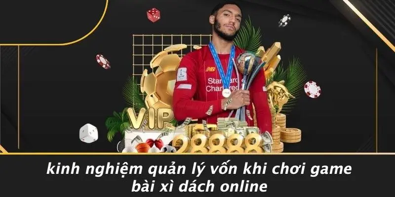 GAME BÀI XÌ DÁCH ONLINE: TIẾT LỘ CHIẾN THUẬT NHẬP MÔN TỪ A-Z 5 Kinh Nghiệm Quản Lý Vốn Khi Chơi Game Bài Xì Dách Online