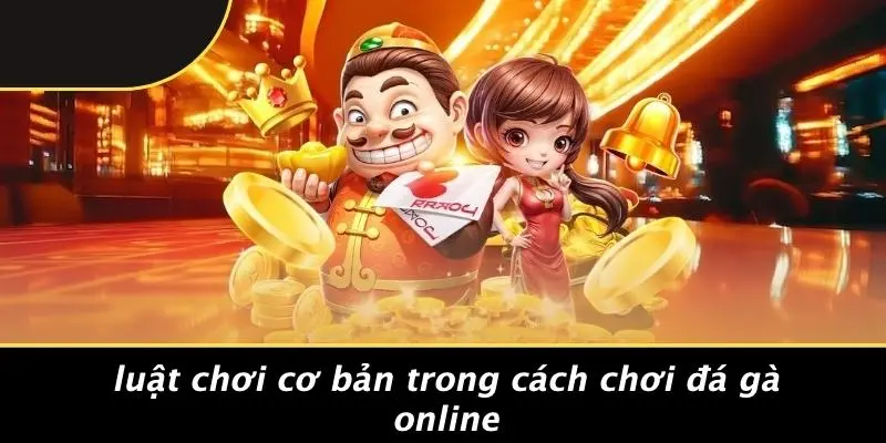 CÁCH CHƠI ĐÁ GÀ ONLINE: BÍ KÍP THẮNG CUỘC KHÔNG THỂ BỎ LỠ 2 Luật Chơi Cơ Bản Trong Cách Chơi Đá Gà Online