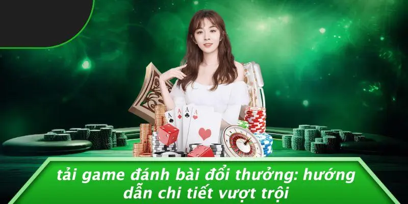 TẢI GAME ĐÁNH BÀI ĐỔI THƯỞNG: HƯỚNG DẪN CHI TIẾT VƯỢT TRỘI