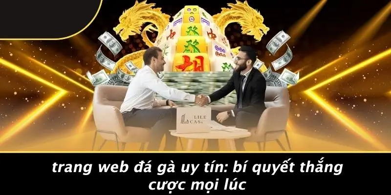 TRANG WEB ĐÁ GÀ UY TÍN: BÍ QUYẾT THẮNG CƯỢC MỌI LÚC