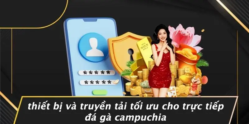 TRỰC TIẾP ĐÁ GÀ CAMPUCHIA: CÁCH XEM CHẤT LƯỢNG HD MƯỢT MÀ 4 Thiết Bị Và Truyền Tải Tối Ưu Cho Trực Tiếp Đá Gà Campuchia